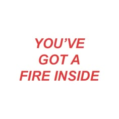 the words you've got a fire inside written in red on a white background