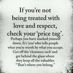 a poem written in black and white with the words if you're not being treated with love and respect, check your price tag