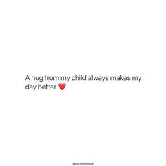 a hug from my child always makes my day better quote on white background with red heart