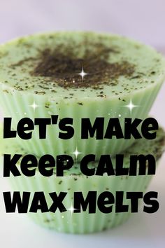 two green cupcakes sitting on top of each other with the words let's make keep calm wax melts