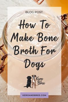 a jar filled with bone broth for dogs and the words how to make bone broth for dogs