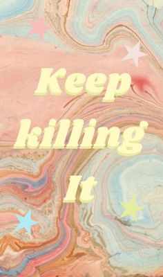 the words keep killing it are painted in pink, blue and green marble with stars