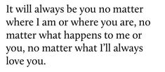 a quote that says it will always be you no matter where i am or where you are