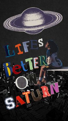 a poster with the words life's better on saturn written in multicolored letters