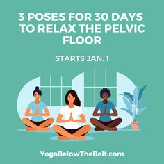 three women meditating in yoga poses with the words 3 poses for 30 days to relax the pelvic floor