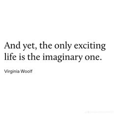 the quote and yet, the only exciting life is the imaginary one