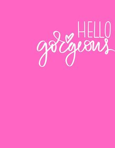 the words hello gorgeous written in white on a pink background