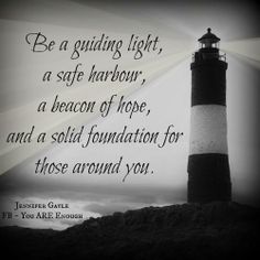 a black and white photo with the words be a guiding light, a safe harbor, a beacon of hope, and a solid