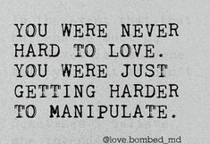 a black and white photo with the words you were never hard to love, you were just getting harder to manipulate