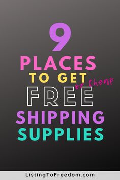 the words 9 places to get free shipping supplies on a black background with colorful text