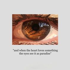 an eye with the words and when the heart loves something, the eyes see it as paradise