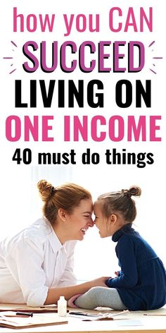 a mother and her child sitting on the floor with text that reads how you can succed living on one income 40 must do things