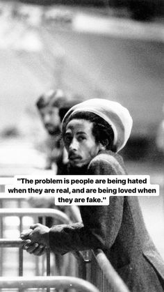 a black and white photo with a quote on it that says, the problem is people being hated when they are real, and are being loved when they are fake