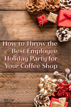 presents and pine cones with the words how to throw the best employee holiday party for your coffee shop