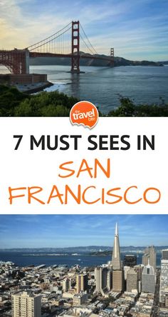 the golden gate bridge and san francisco with text that reads 7 must sees in san francisco