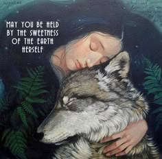 a painting of a woman hugging a wolf with the words may you be held by the sweetness of the earth herself