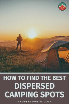 a man standing in front of a tent with the text how to find the best disperd camping spots