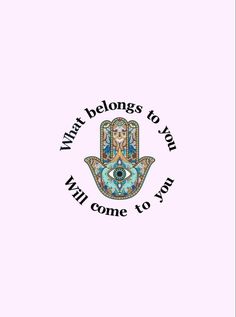 a hamsa with the words what belongs to you will come to you