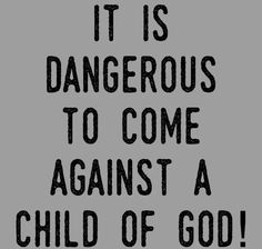 a black and white sign that says it is dangerous to come against a child of god