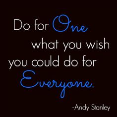 an image with the quote do for one what you wish you could do for everyone