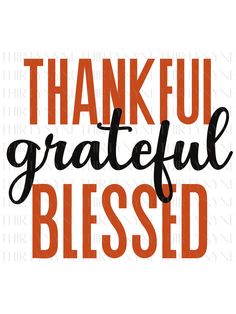 an orange and black print that says, thank grateful blessed