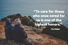 two people sitting on top of a cliff next to the ocean with a quote about care for those who once cared for us is one of the highest honers