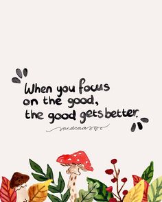 an illustration with the quote when you focus on the good, the good gets better