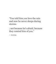 a quote that reads, you told him you love the rain and now he never sleeps during