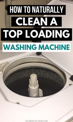 a close up of a toilet with the words how to naturally clean a top loading washing machine