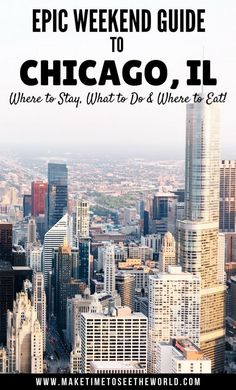 the chicago skyline with text that reads, epic weekend guide to chicago, where to stay, what to do & where to eat