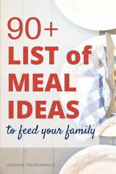 white plates and silverware with the words, 90 + list of meal ideas to feed your family