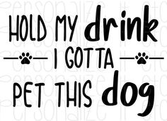 Hold My Drink I Gotta Pet This Dog - Personalize It Etc Cricut Patterns, Svg Animals, Pet Quotes, Drinking Svg, Fun Graphics, Cooler Designs, Checklist Printable, Circuit Ideas, Dog Ideas