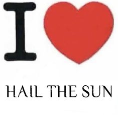 i love hail the sun sticker on a white background with black letters and a red heart