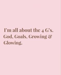 a pink background with the words i'm all about the 4 g's god, goals, growing & glowing