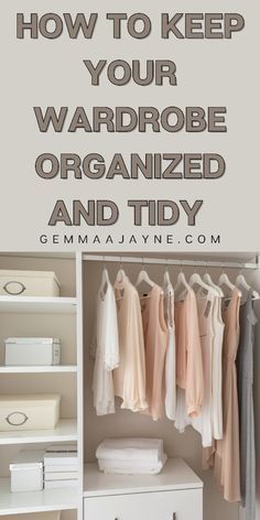 an organized closet with clothes hanging on shelves and the words how to keep your wardrobe organized and tidy