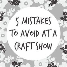 the words 5 mistakes to avoid at a craft show on a gray and white floral background