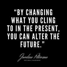 a quote on change that reads by changing what you cling to in the present, you can alter the future