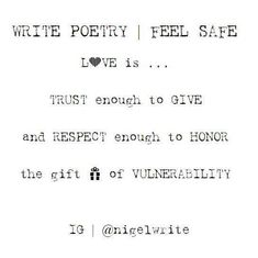 a poem written in black and white with the words write poetry feel safe love is trust enough to give and respect enough to honor