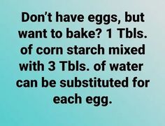 a blue background with text that reads don't have eggs, but want to bake? 1 tbls of corn starch mixed with 3 tils of water can be substituted for each egg