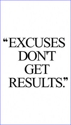 an image with the words,'excuses don't get results '