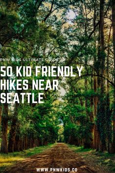 a dirt road surrounded by trees with the words 50 kid friendly hikes near seattle