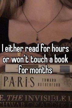 i either read for hours or won't touch a book for months