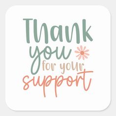 the words thank you for your support in pink and green on a white square sticker