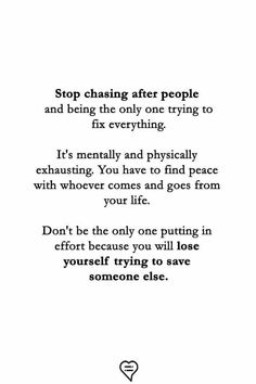 a poem written in black and white that reads stop chasing after people and being the only one trying to fix everything