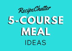 the words 5 course meal ideas are in black and white on a teal background