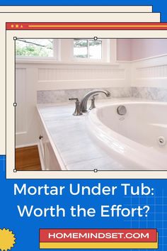 a bathtub with the words mortar under tub worth the effort?