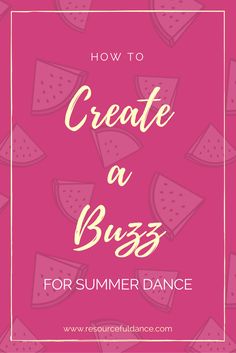 the words how to create a buzz for summer dance on a pink background with watermelon slices