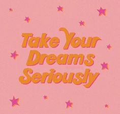 the words take your dreams seriously are written in pink and yellow on a pink background