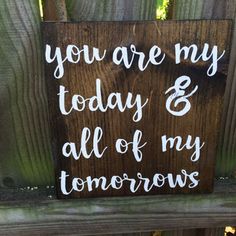 a sign that says you are my today and all of my tomorrows