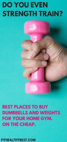 a hand holding a pink dumbble with the text do you even strength train? best places to buy dumbbells and weights for your home gym on the cheap